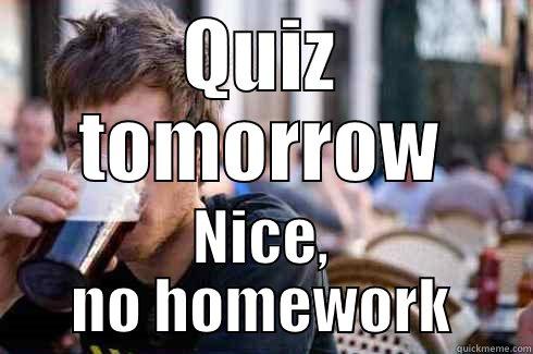 QUIZ TOMORROW NICE, NO HOMEWORK Lazy College Senior