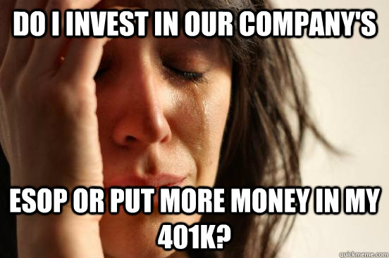 Do I invest in our company's ESOP or put more money in my 401k?   First World Problems