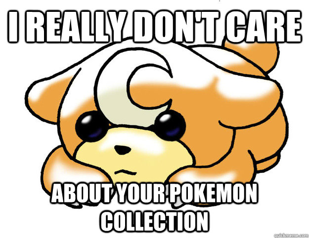 I really don't care about your pokemon collection  Confession Teddiursa