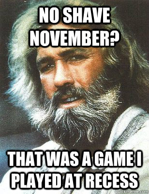 No shave November? That was a game i played at recess - No shave November? That was a game i played at recess  Grizzly Adams