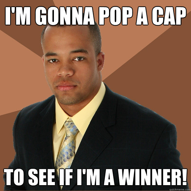 I'm gonna pop a cap to see if I'm a winner!  Successful Black Man