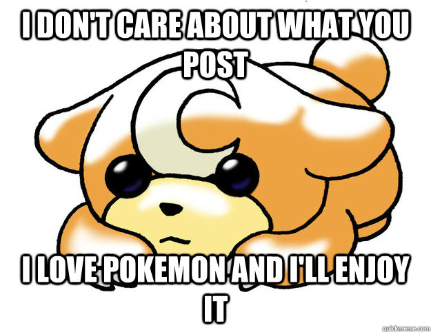 I don't care about what you post I love Pokemon and I'll enjoy it  Confession Teddiursa