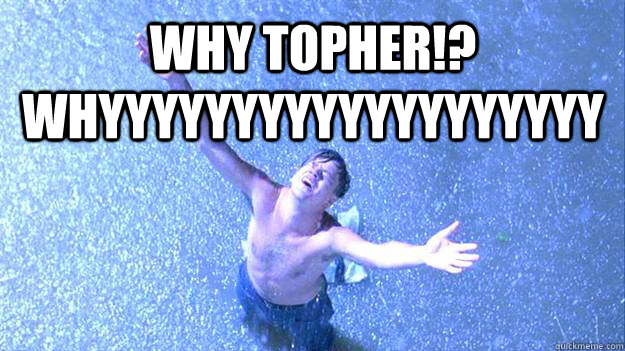 WHY TOPHER!? WHYYYYYYYYYYYYYYYYYYY - WHY TOPHER!? WHYYYYYYYYYYYYYYYYYYY  Shawshank Redemption