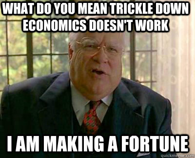 What do you mean trickle down economics doesn't work I am making a fortune - What do you mean trickle down economics doesn't work I am making a fortune  Facebooks reaction to OccupyWallSt