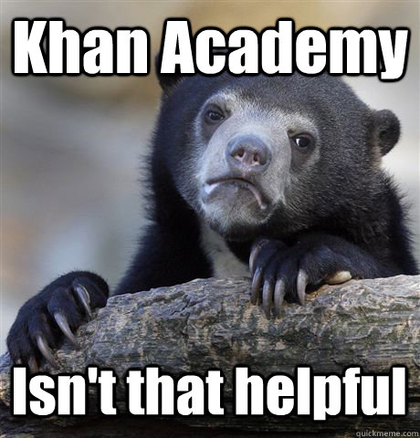 Khan Academy Isn't that helpful  Confession Bear