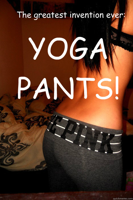 The greatest invention ever:  YOGA PANTS! - The greatest invention ever:  YOGA PANTS!  Misc