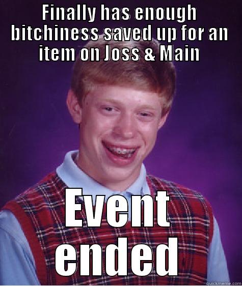 FINALLY HAS ENOUGH BITCHINESS SAVED UP FOR AN ITEM ON JOSS & MAIN EVENT ENDED Bad Luck Brian