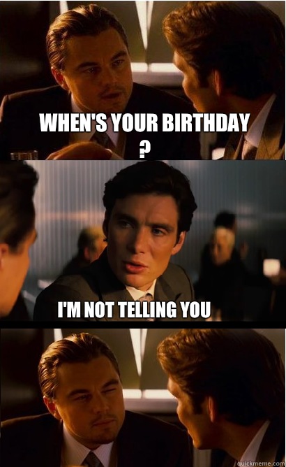 When's your birthday ? I'm not telling you  Inception Meme