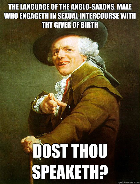 the language of the anglo-saxons, male who engageth in sexual intercourse with thy giver of birth dost thou speaketh?  Joseph Decreaux