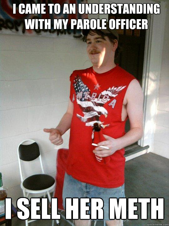 i came to an understanding with my parole officer i sell her meth  Redneck Randal