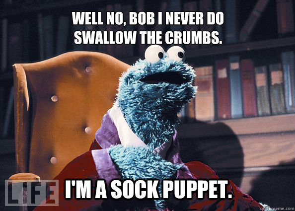 Well no, Bob I never do swallow the crumbs. I'm a sock puppet.  Cookieman