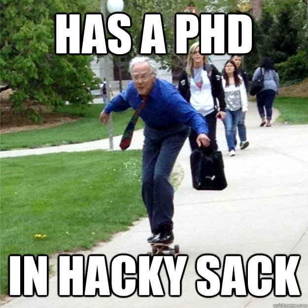 has a phd in Hacky Sack  Skating Prof