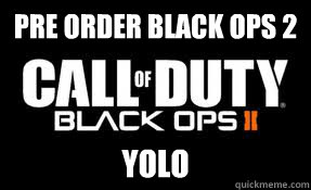 Pre order black ops 2 YOLo  Black Ops 2 Meme