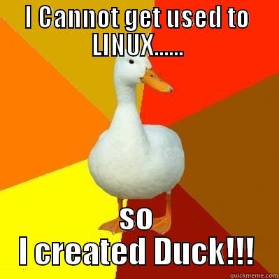 I CANNOT GET USED TO LINUX...... SO I CREATED DUCK!!! Tech Impaired Duck