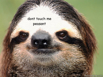 dont touch me peasant  Sloth