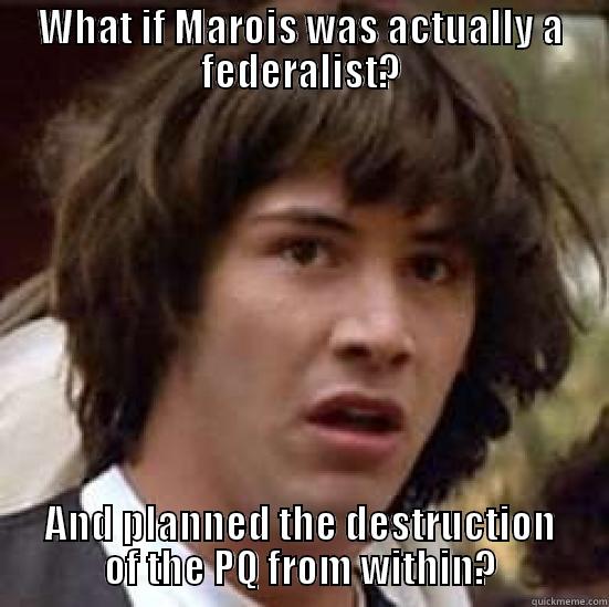 WHAT IF MAROIS WAS ACTUALLY A FEDERALIST? AND PLANNED THE DESTRUCTION OF THE PQ FROM WITHIN? conspiracy keanu