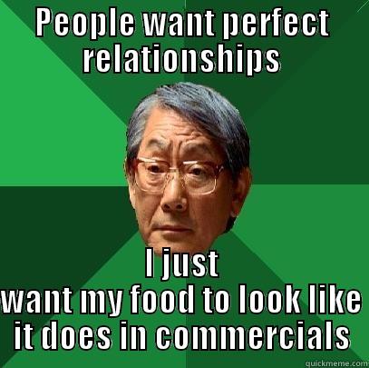 PEOPLE WANT PERFECT RELATIONSHIPS I JUST WANT MY FOOD TO LOOK LIKE IT DOES IN COMMERCIALS High Expectations Asian Father