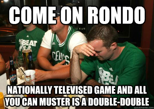 Come On rondo Nationally televised game and all you can muster is a double-double  Celtics fan problems