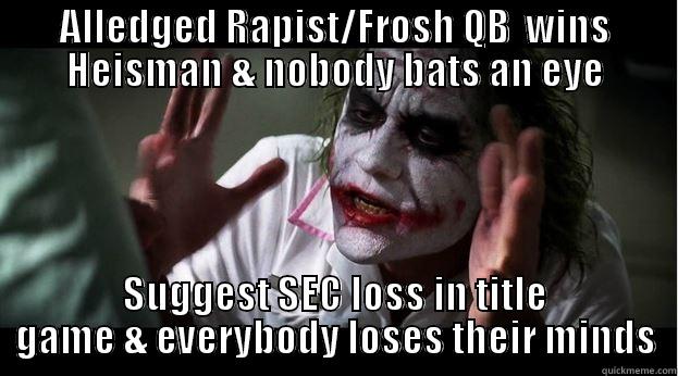ALLEDGED RAPIST/FROSH QB  WINS HEISMAN & NOBODY BATS AN EYE SUGGEST SEC LOSS IN TITLE GAME & EVERYBODY LOSES THEIR MINDS Joker Mind Loss