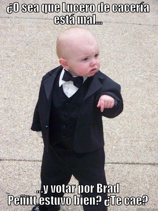 ¿O SEA QUE LUCERO DE CACERÍA ESTÁ MAL... …Y VOTAR POR BRAD PEÑITT ESTUVO BIEN? ¿TE CAE? Baby Godfather