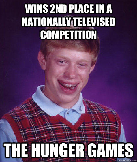 wins 2nd place in a nationally televised competition The Hunger Games  Bad Luck Brian