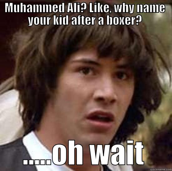 MUHAMMED ALI? LIKE, WHY NAME YOUR KID AFTER A BOXER? .....OH WAIT conspiracy keanu