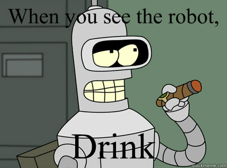 When you see the robot,  Drink  