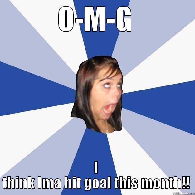 O-M-G I THINK IMA HIT GOAL THIS MONTH!! Annoying Facebook Girl