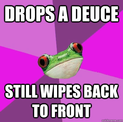 Drops a deuce still wipes back to front  Foul Bachelorette Frog