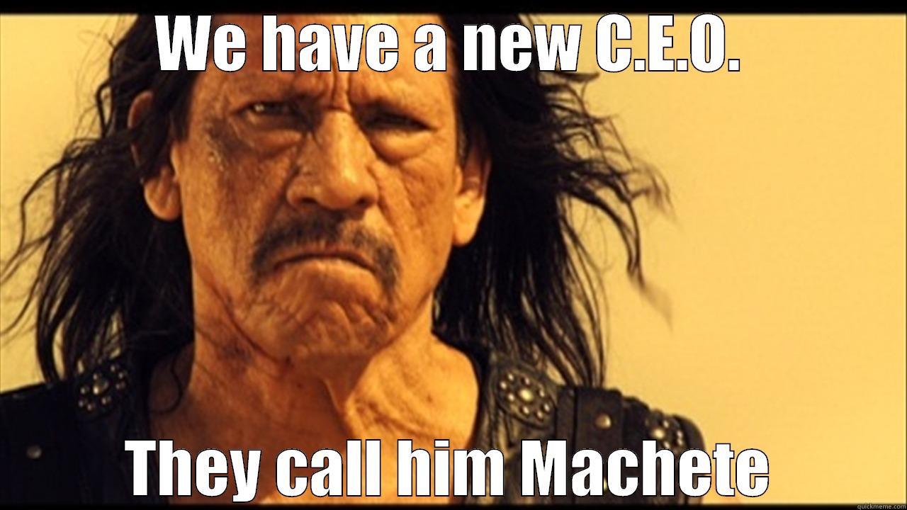 WE HAVE A NEW C.E.O. THEY CALL HIM MACHETE Misc