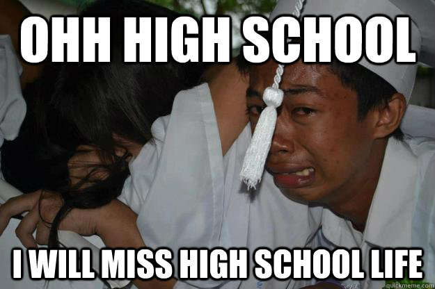 ohh High school i will miss high school life - ohh High school i will miss high school life  graduation meme