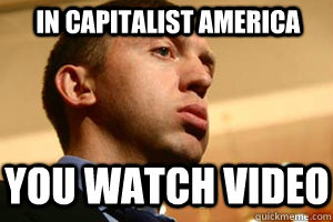 In capitalist America you watch video  Soviet Russian
