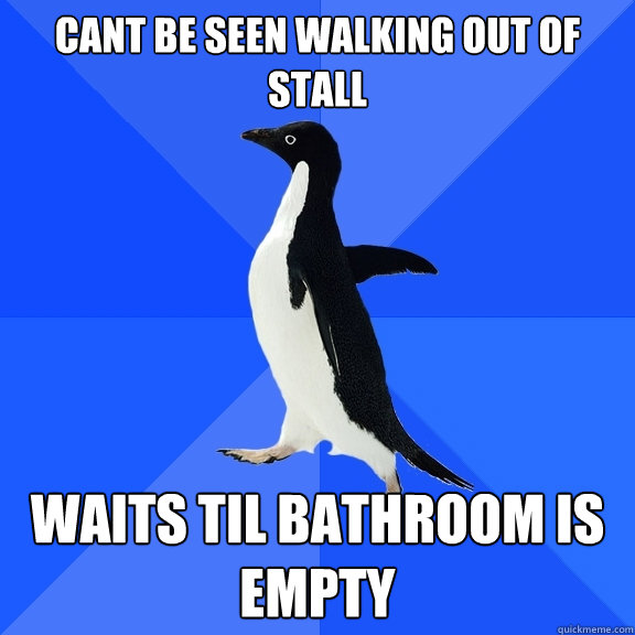 cant be seen walking out of stall waits til bathroom is empty  Socially Awkward Penguin