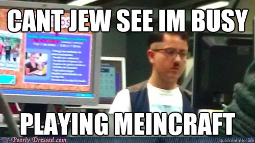 cant jew see im busy playing meincraft - Adolf Hipster - quickmeme.