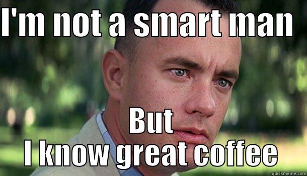 even forrest knows - I'M NOT A SMART MAN   BUT I KNOW GREAT COFFEE Offensive Forrest Gump