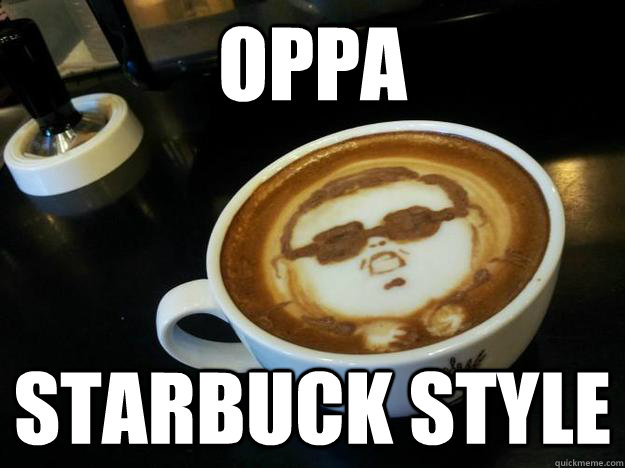 oppa starbuck style  Gangam Style latt