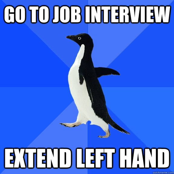 Go to job interview extend left hand  Socially Awkward Penguin