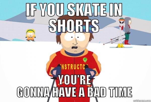 IF YOU SKATE IN SHORTS YOU'RE GONNA HAVE A BAD TIME Super Cool Ski Instructor