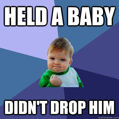 Held a baby didn't drop him  - Held a baby didn't drop him   Success Kid