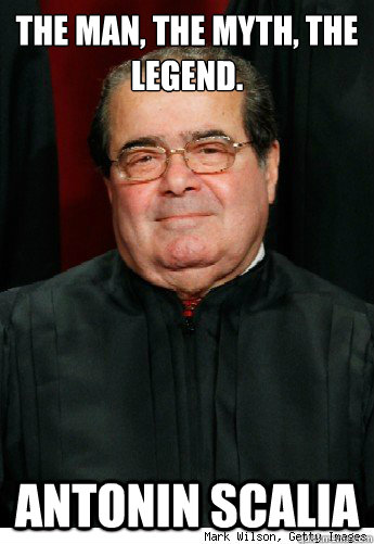 The man, the myth, the legend. Antonin Scalia  Scumbag Scalia