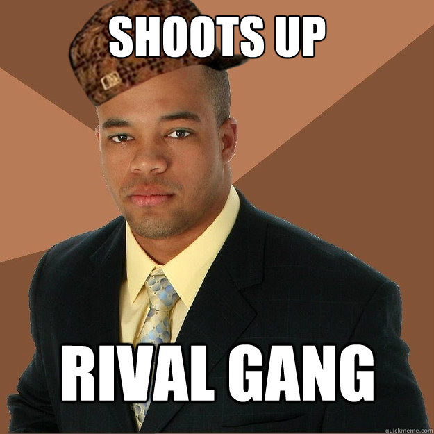 Shoots Up Rival Gang - Shoots Up Rival Gang  Scumbag Successful Black Man