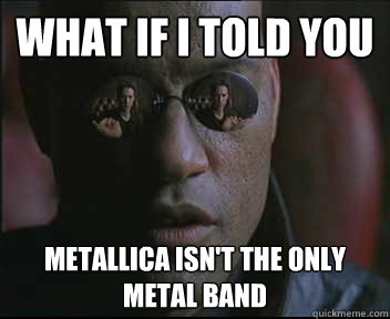 What if I told you Metallica isn't the only metal band  Morpheus SC