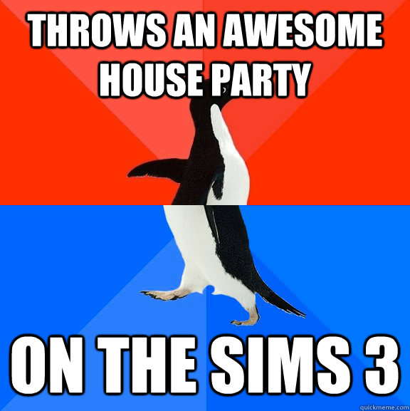 throws an awesome house party on the sims 3  Socially Awesome Awkward Penguin