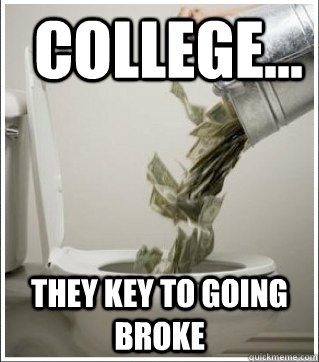 College... they key to going broke  Meme