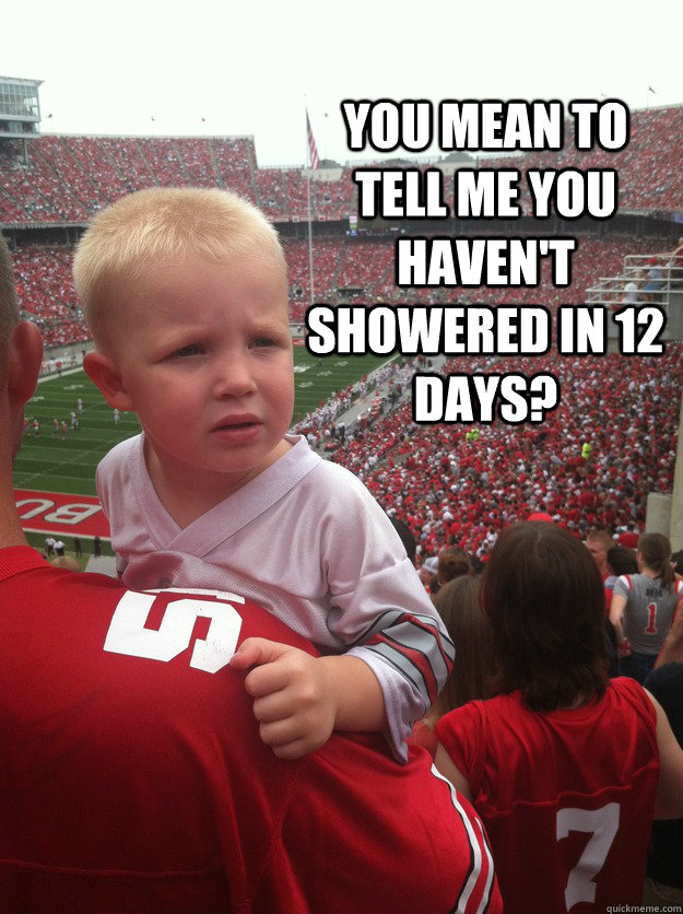 You mean to tell me you haven't showered in 12 days? Misc quickmeme