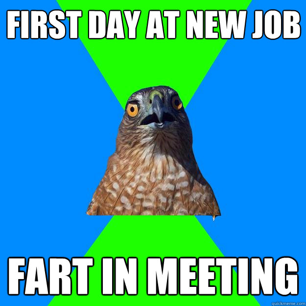 First day at new job fart in meeting  Hawkward