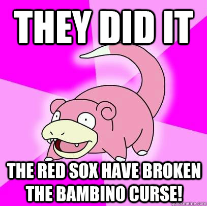 They did it The Red Sox have broken the Bambino Curse!  Slowpoke
