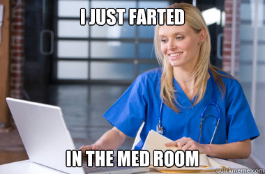 I just farted in the med room - I just farted in the med room  Farting in the med room