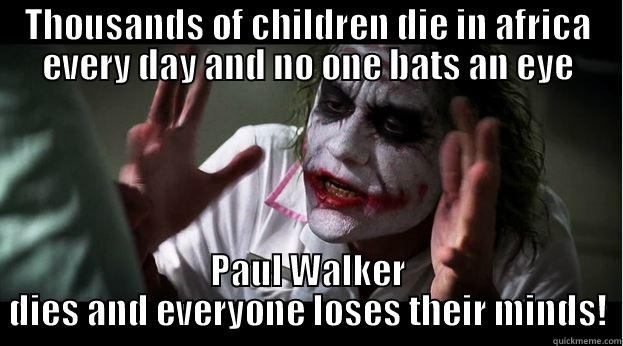 THOUSANDS OF CHILDREN DIE IN AFRICA EVERY DAY AND NO ONE BATS AN EYE PAUL WALKER DIES AND EVERYONE LOSES THEIR MINDS! Joker Mind Loss