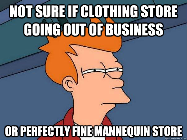 Not sure if clothing store going out of business Or perfectly fine mannequin store  Futurama Fry